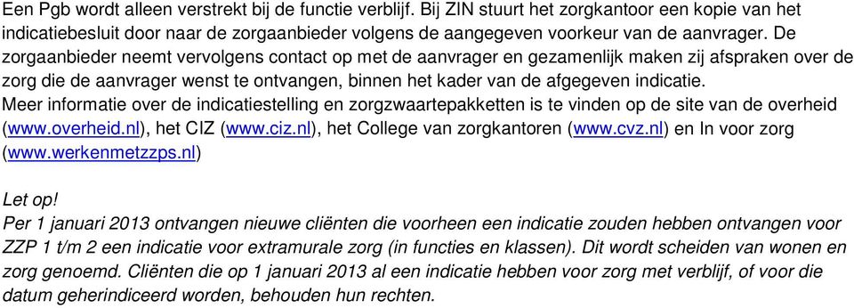 Meer informatie over de indicatiestelling en zorgzwaartepakketten is te vinden op de site van de overheid (www.overheid.nl), het CIZ (www.ciz.nl), het College van zorgkantoren (www.cvz.