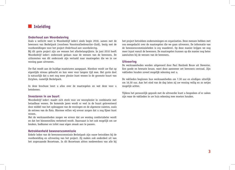 In juni 2010 heeft Woonbedrijf ieder1 onderzoek gedaan naar de wensen van de bewoners. De uitkomsten van dit onderzoek zijn vertaald naar maatregelen die we in uw woning gaan uitvoeren.