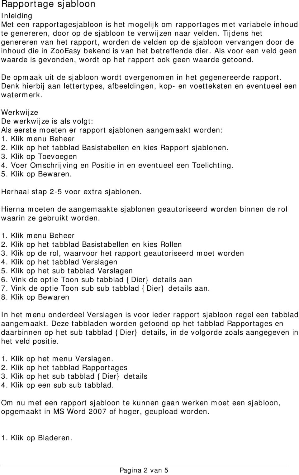 Als voor een veld geen waarde is gevonden, wordt op het rapport ook geen waarde getoond. De opmaak uit de sjabloon wordt overgenomen in het gegenereerde rapport.