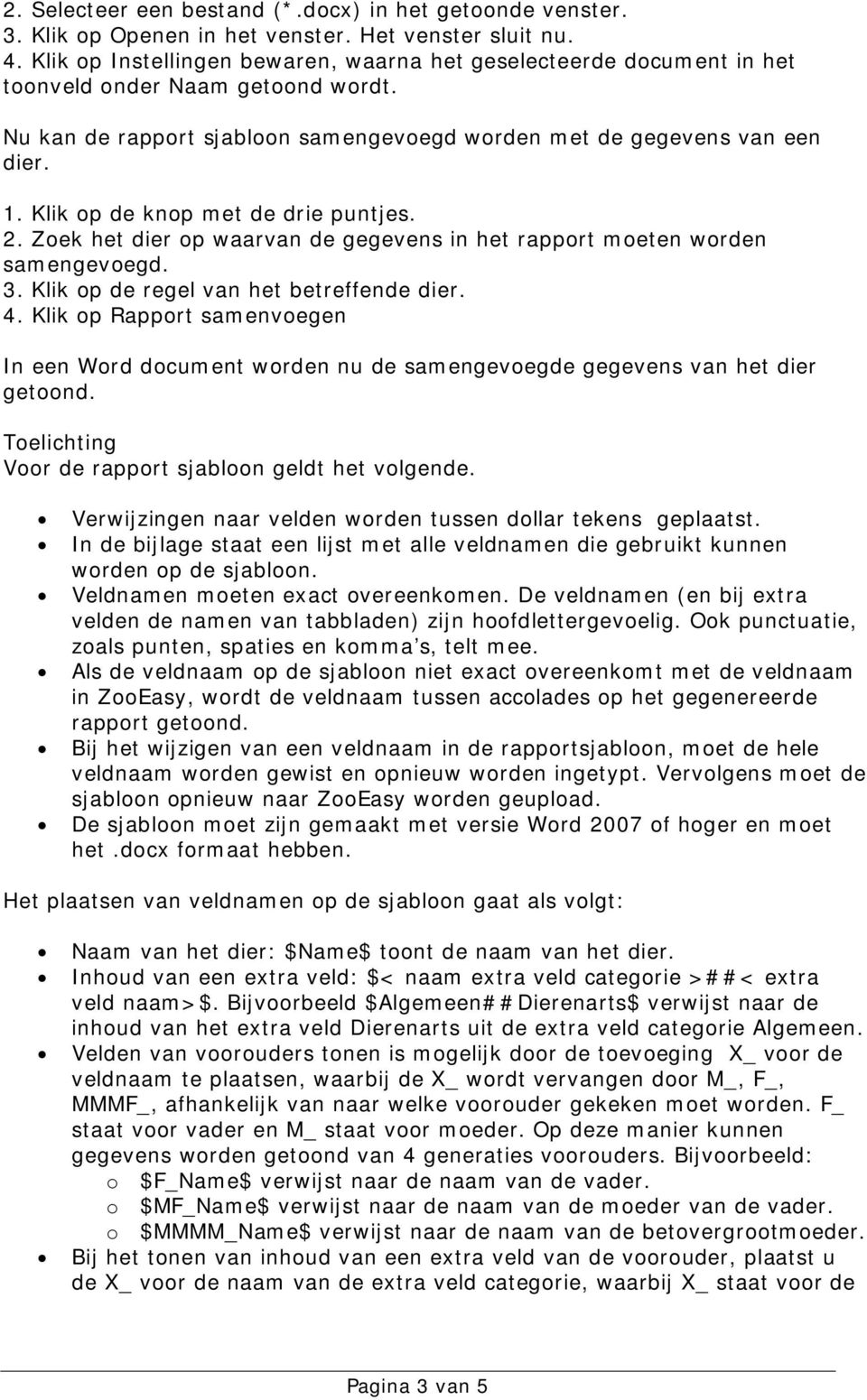 Klik op de knop met de drie puntjes. 2. Zoek het dier op waarvan de gegevens in het rapport moeten worden samengevoegd. 3. Klik op de regel van het betreffende dier. 4.