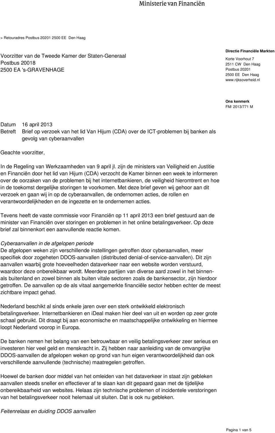 nl FM/ 2013/771 M Datum 16 april 2013 Betreft Brief op verzoek van het lid Van Hijum (CDA) over de ICT-problemen bij banken als gevolg van cyberaanvallen Geachte voorzitter, In de Regeling van