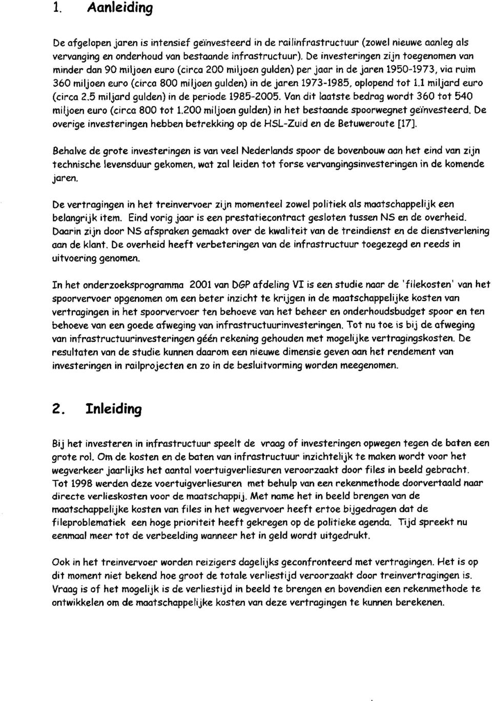 oplopend tot 1.1 miljard euro (circa 2.5 miljard gulden) in de periode 1985-2005. Van dit laatste bedrag wordt 360 tot 540 miljoen euro (circa 800 tot 1.