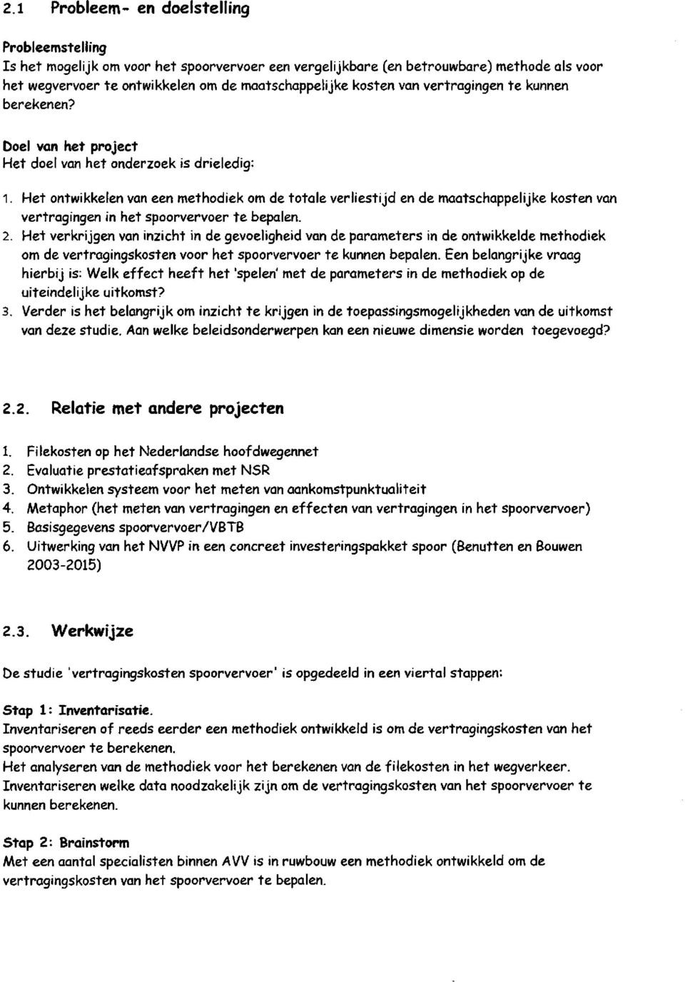 Het ontwikkelen van een methodiek om de totale verliestijd en de maatschappelijke kosten van vertragingen in het spoorvervoer te bepalen. 2.