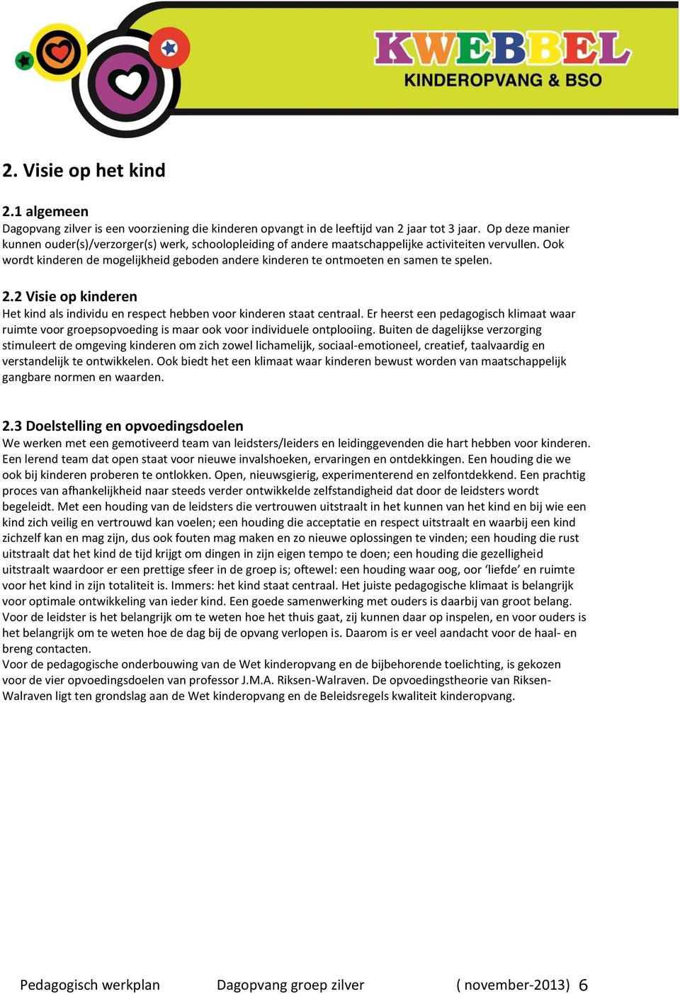 Ook wordt kinderen de mogelijkheid geboden andere kinderen te ontmoeten en samen te spelen. 2.2 Visie op kinderen Het kind als individu en respect hebben voor kinderen staat centraal.