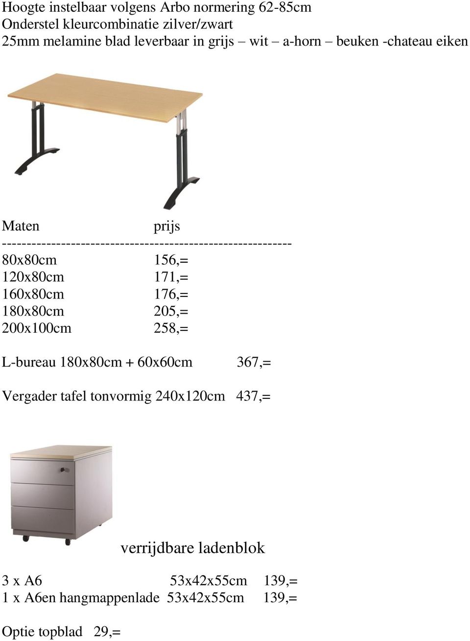 156,= 120x80cm 171,= 160x80cm 176,= 180x80cm 205,= 200x100cm 258,= L-bureau 180x80cm + 60x60cm 367,= Vergader tafel