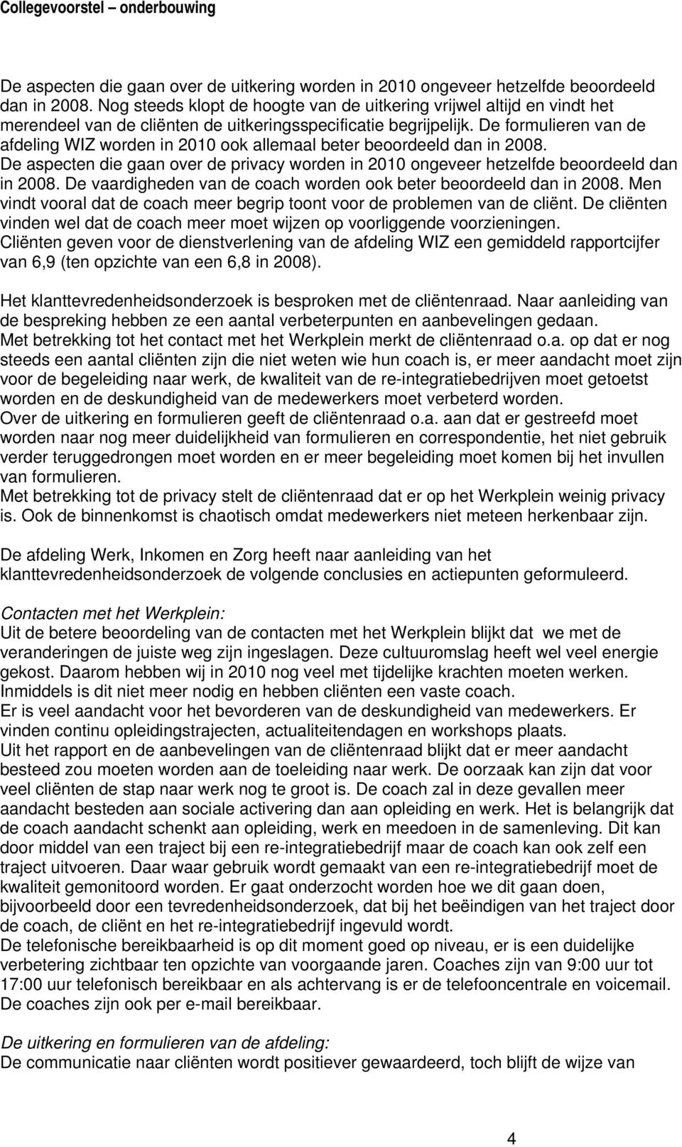 De formulieren van de afdeling WIZ worden in 2010 ook allemaal beter beoordeeld dan in 2008. De aspecten die gaan over de privacy worden in 2010 ongeveer hetzelfde beoordeeld dan in 2008.