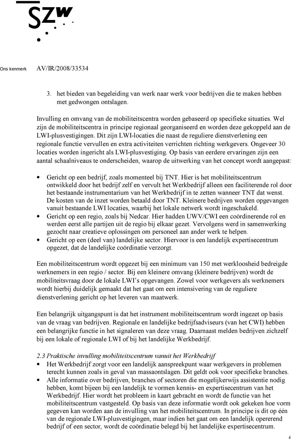 Dit zijn LWI-locaties die naast de reguliere dienstverlening een regionale functie vervullen en extra activiteiten verrichten richting werkgevers.