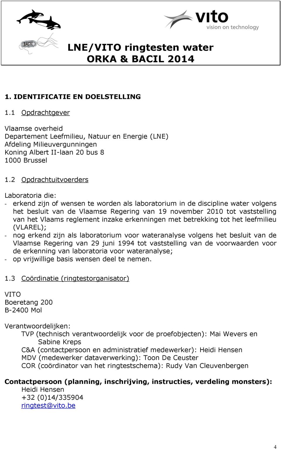 het Vlaams reglement inzake erkenningen met betrekking tot het leefmilieu (VLAREL); - nog erkend zijn als laboratorium voor wateranalyse volgens het besluit van de Vlaamse Regering van 29 juni 1994