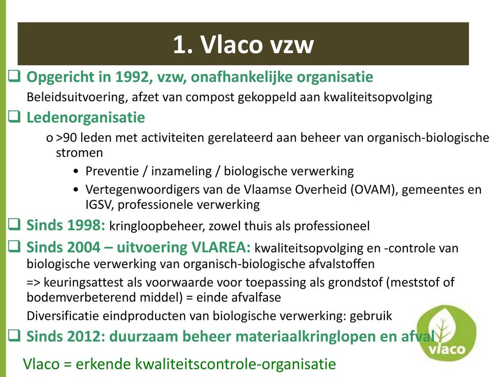 kringloopbeheer, zowel thuis als professioneel Sinds 2004 uitvoering VLAREA: kwaliteitsopvolging en -controle van biologische verwerking van organisch-biologische afvalstoffen => keuringsattest als
