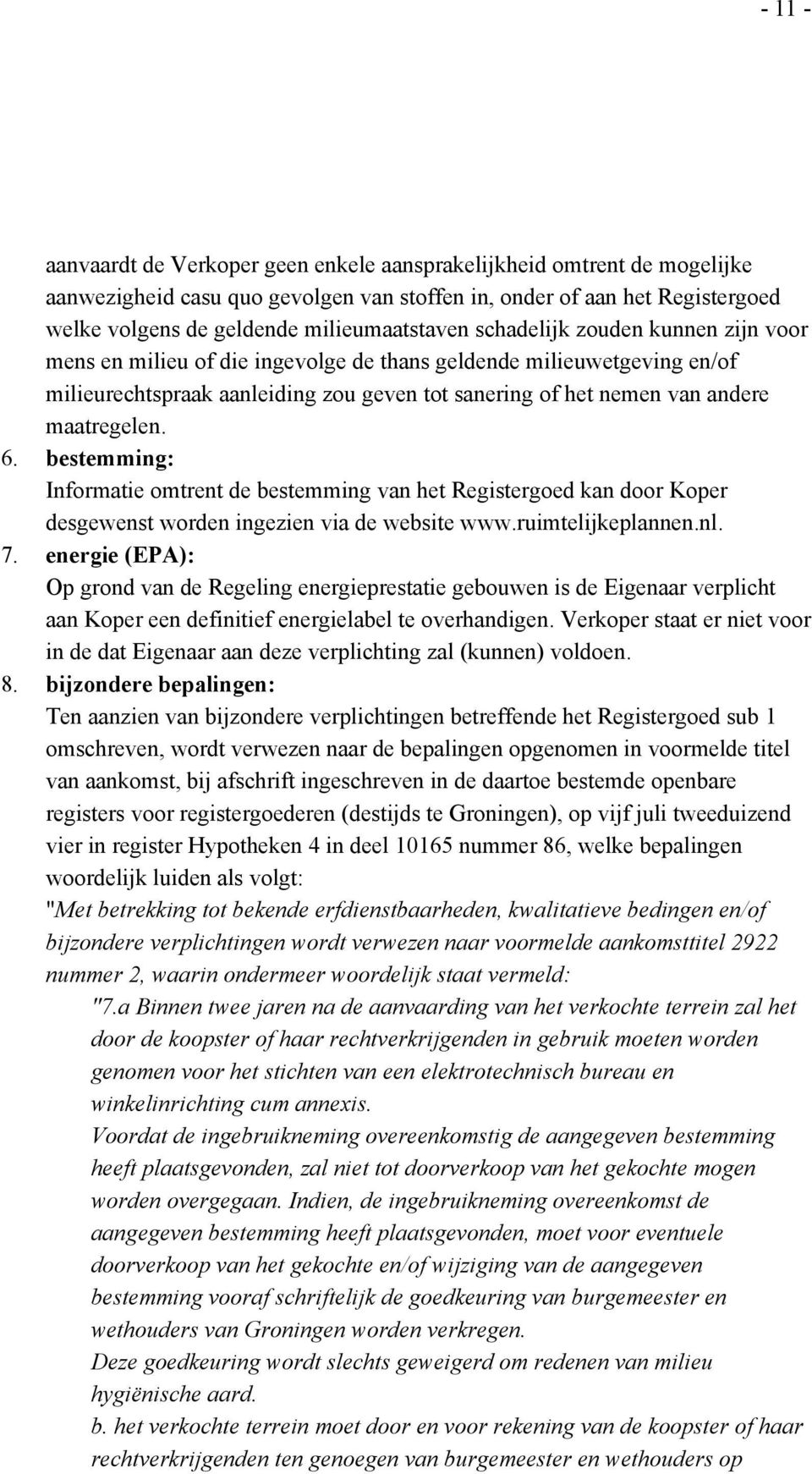 bestemming: Informatie omtrent de bestemming van het Registergoed kan door Koper desgewenst worden ingezien via de website www.ruimtelijkeplannen.nl. 7.