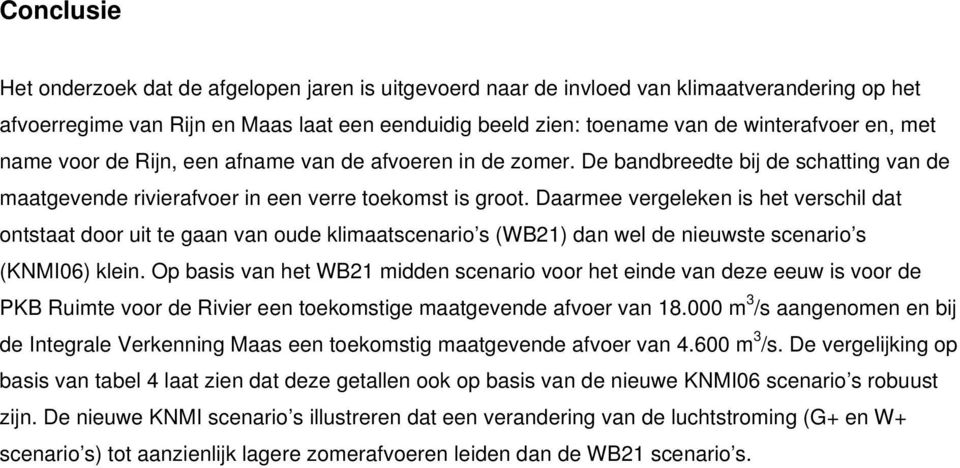 Daarmee vergeleken is het verschil dat ontstaat door uit te gaan van oude klimaatscenario s (WB21) dan wel de nieuwste scenario s (KNMI06) klein.