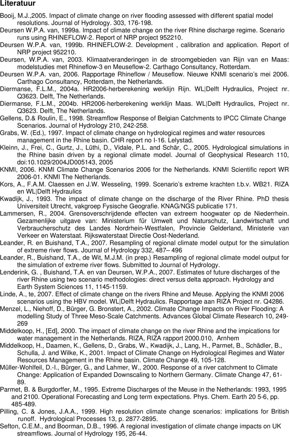 Report of NRP project 952210. Deursen, W.P.A. van, 2003. Klimaatveranderingen in de stroomgebieden van Rijn van en Maas: modelstudies met Rhineflow-3 en Meuseflow-2. Carthago Consultancy, Rotterdam.