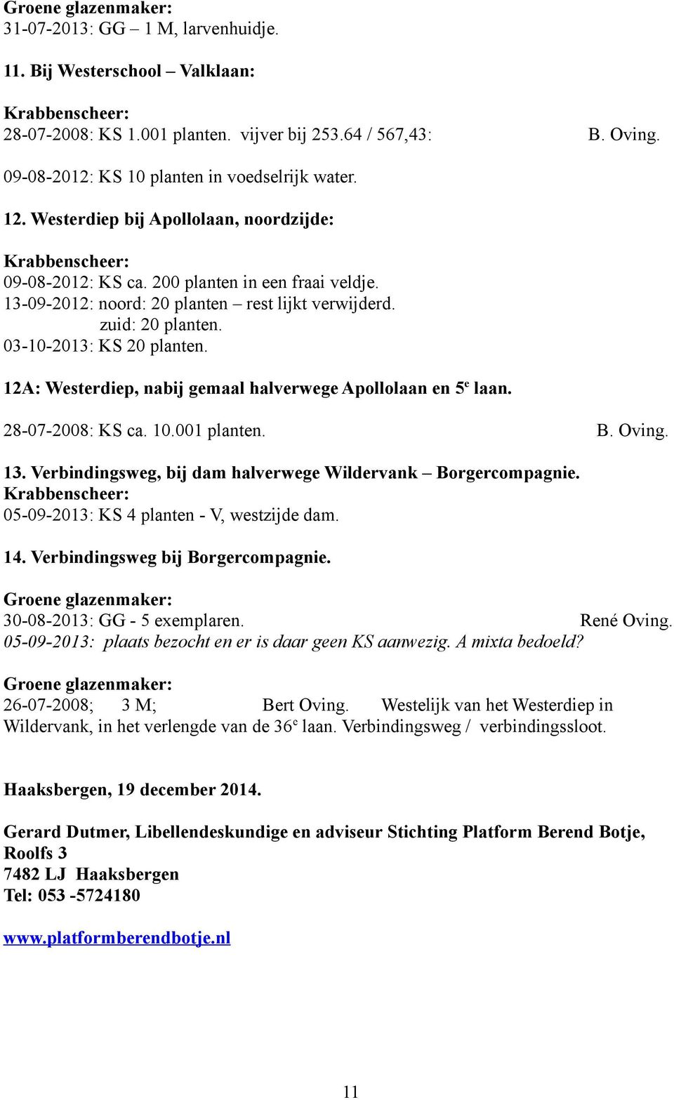 12A: Westerdiep, nabij gemaal halverwege Apollolaan en 5 e laan. 28-07-2008: KS ca. 10.001 planten. B. Oving. 13. Verbindingsweg, bij dam halverwege Wildervank Borgercompagnie.