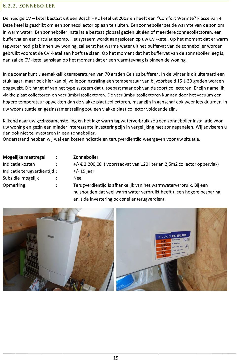 Het systeem wordt aangesloten op uw CV -ketel.