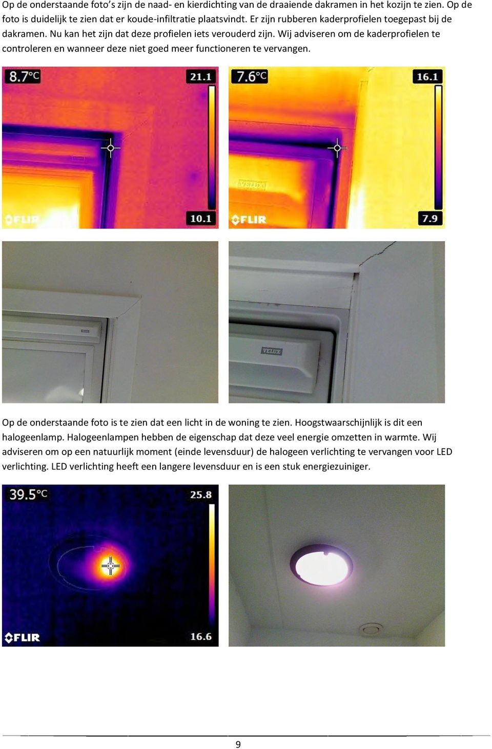 Wij adviseren om de kaderprofielen te controleren en wanneer deze niet goed meer functioneren te vervangen. Op de onderstaande foto is te zien dat een licht in de woning te zien.