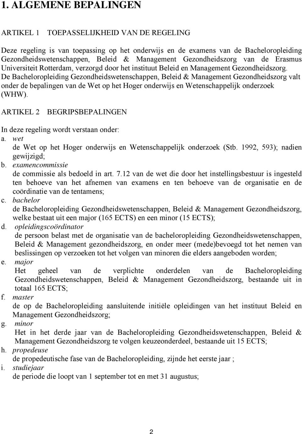 De Bacheloropleiding Gezondheidswetenschappen, Beleid & Management Gezondheidszorg valt onder de bepalingen van de Wet op het Hoger onderwijs en Wetenschappelijk onderzoek (WHW).