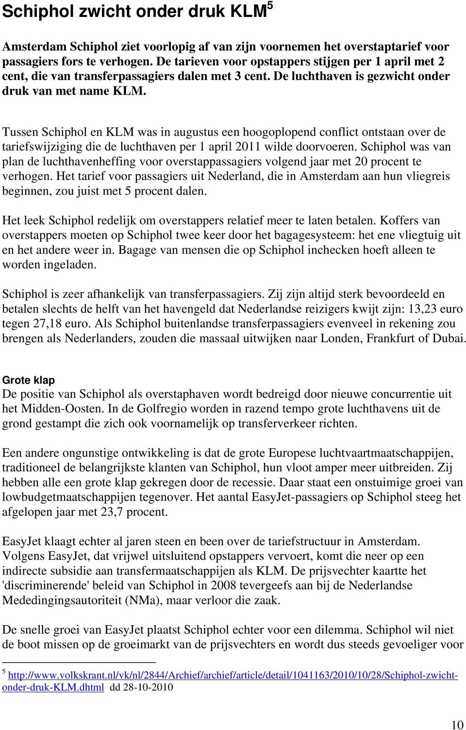 Tussen Schiphol en KLM was in augustus een hoogoplopend conflict ontstaan over de tariefswijziging die de luchthaven per 1 april 2011 wilde doorvoeren.