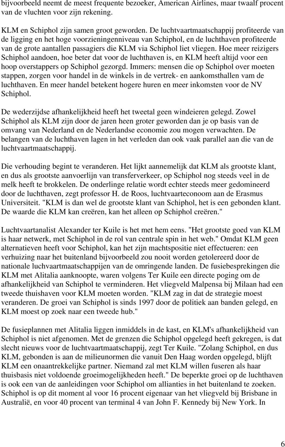 Hoe meer reizigers Schiphol aandoen, hoe beter dat voor de luchthaven is, en KLM heeft altijd voor een hoop overstappers op Schiphol gezorgd.