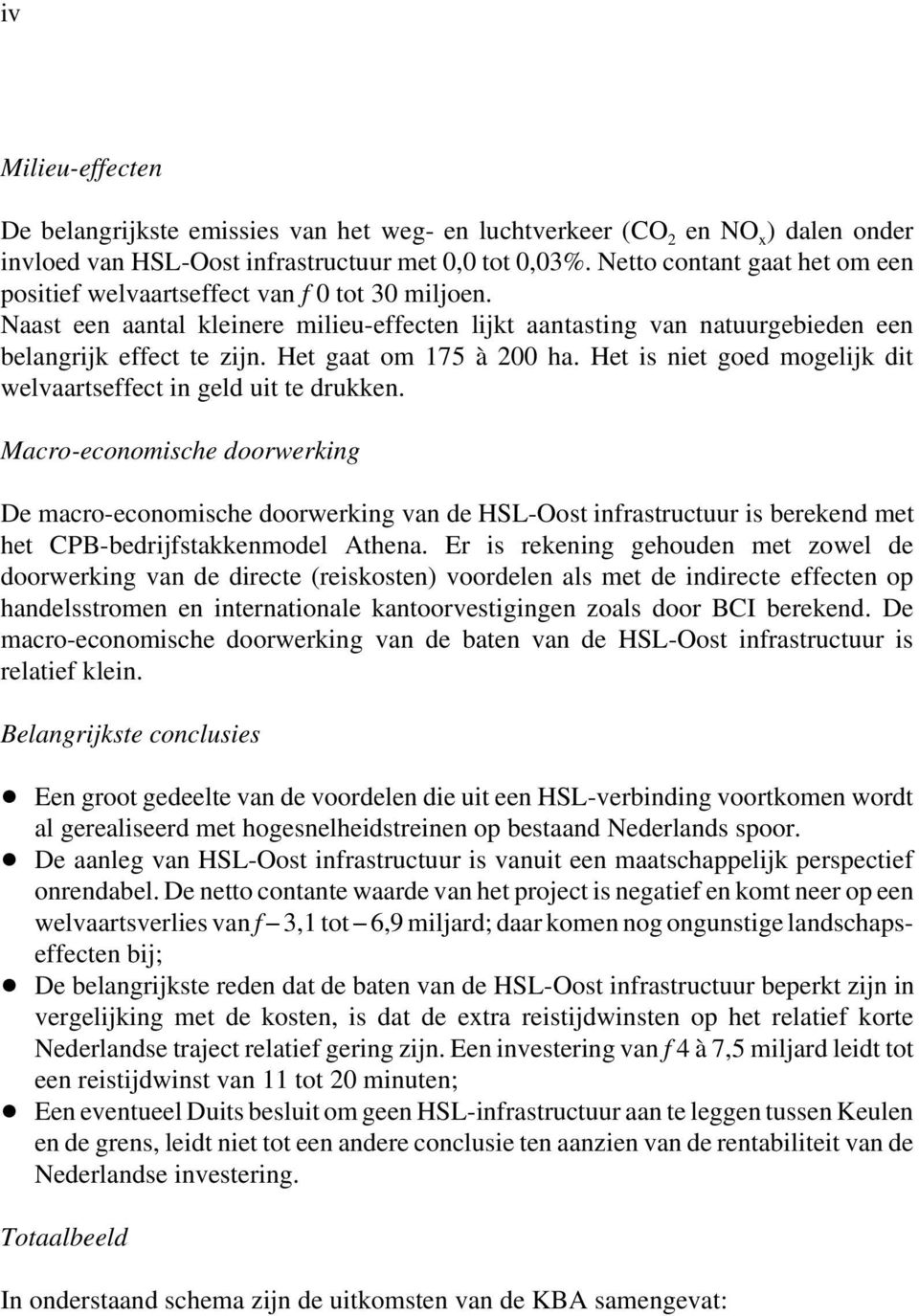 Het gaat om 175 à 200 ha. Het is niet goed mogelijk dit welvaartseffect in geld uit te drukken.