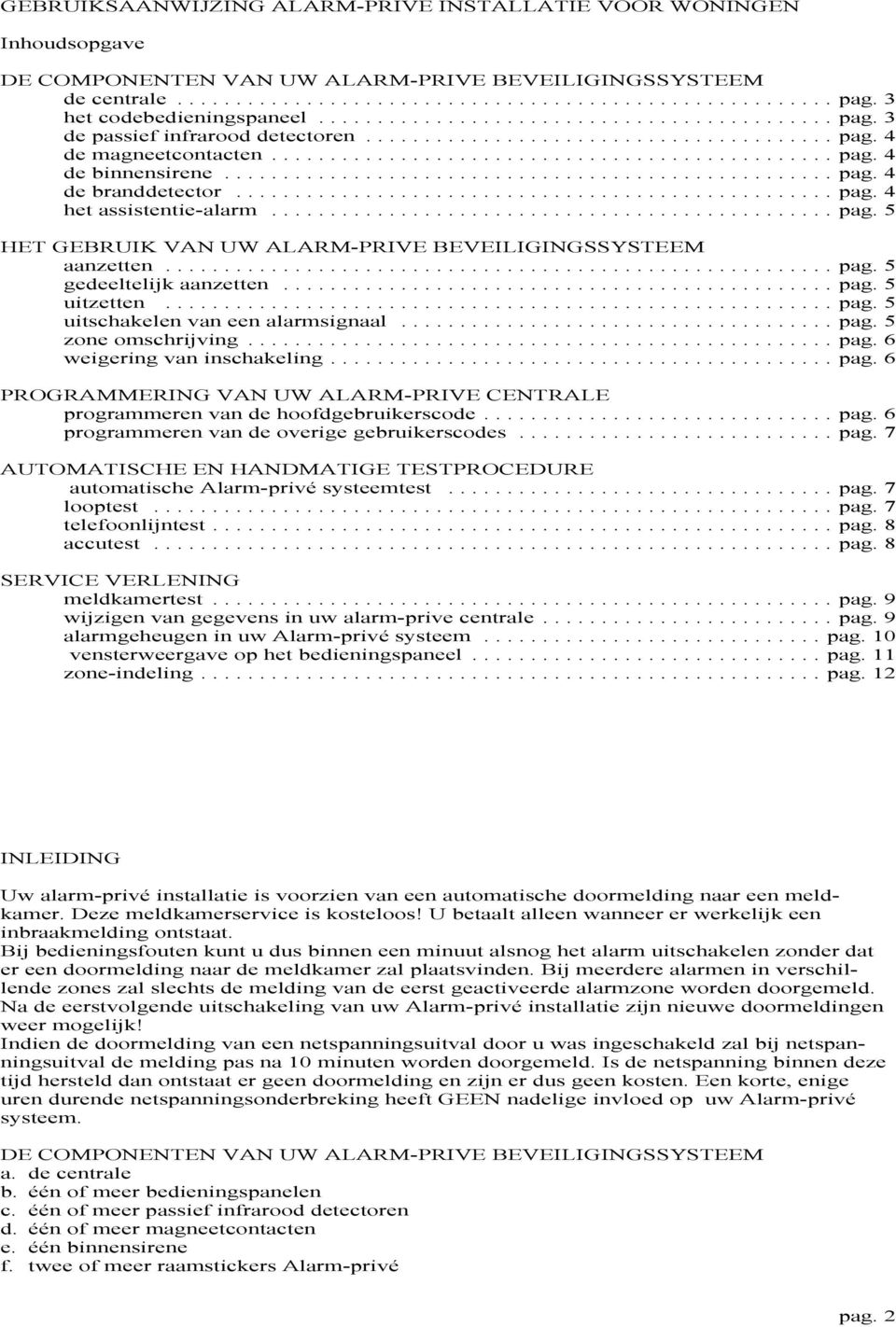 ..pag. 5 uitzetten...pag. 5 uitschakelen van een alarmsignaal...pag. 5 zone omschrijving...pag. 6 weigering van inschakeling...pag. 6 PROGRAMMERING VAN UW ALARM-PRIVE CENTRALE programmeren van de hoofdgebruikerscode.