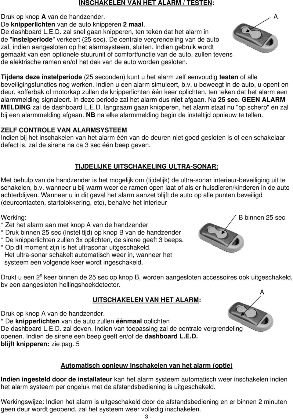 Indien gebruik wordt gemaakt van een optionele stuurunit of comfortfunctie van de auto, zullen tevens de elektrische ramen en/of het dak van de auto worden gesloten.