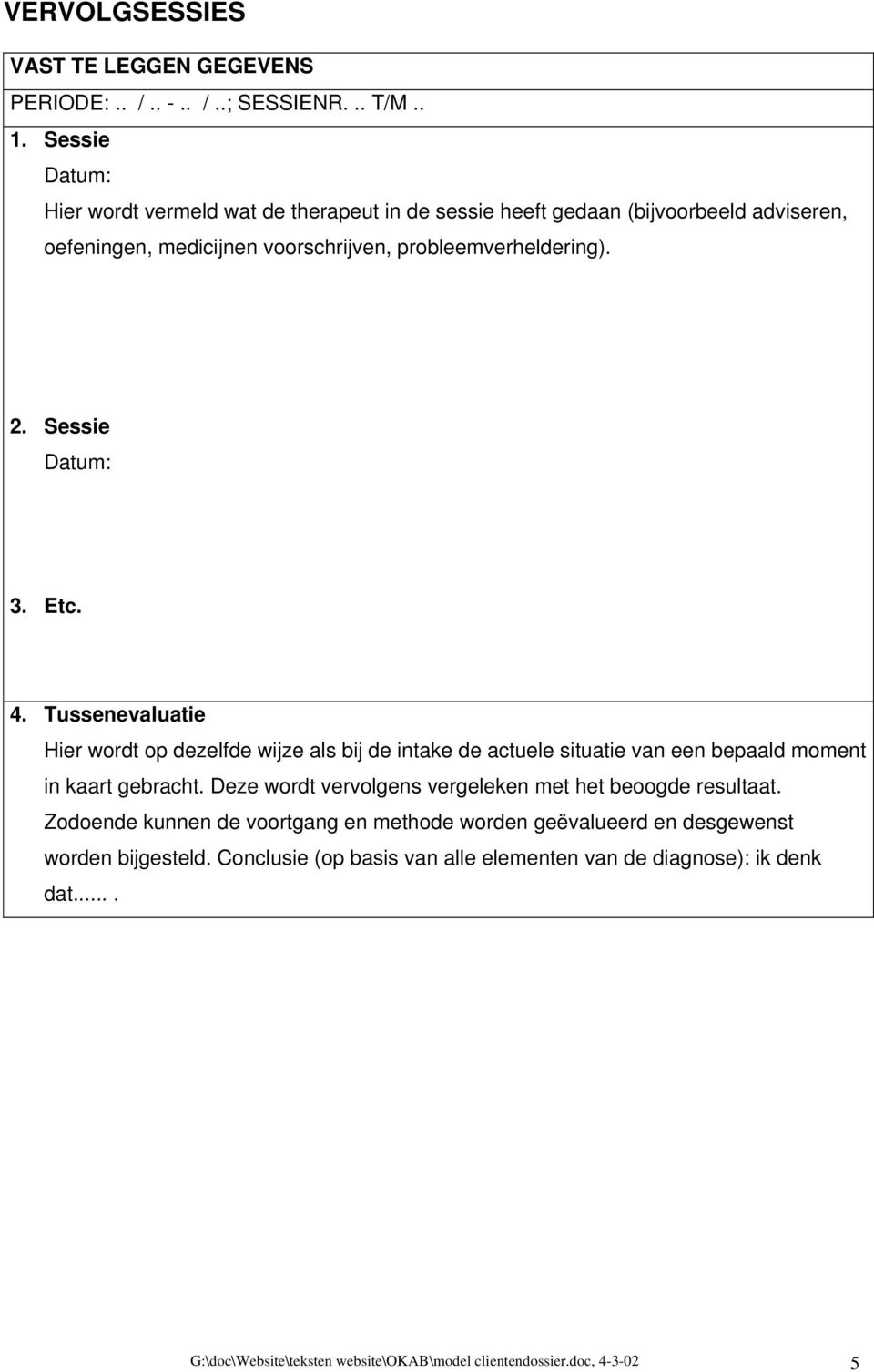 Sessie Datum: 3. Etc. 4. Tussenevaluatie Hier wordt op dezelfde wijze als bij de intake de actuele situatie van een bepaald moment in kaart gebracht.