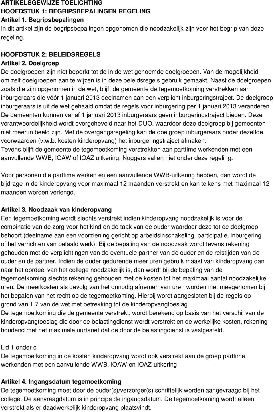 Doelgroep De doelgroepen zijn niet beperkt tot de in de wet genoemde doelgroepen. Van de mogelijkheid om zelf doelgroepen aan te wijzen is in deze beleidsregels gebruik gemaakt.