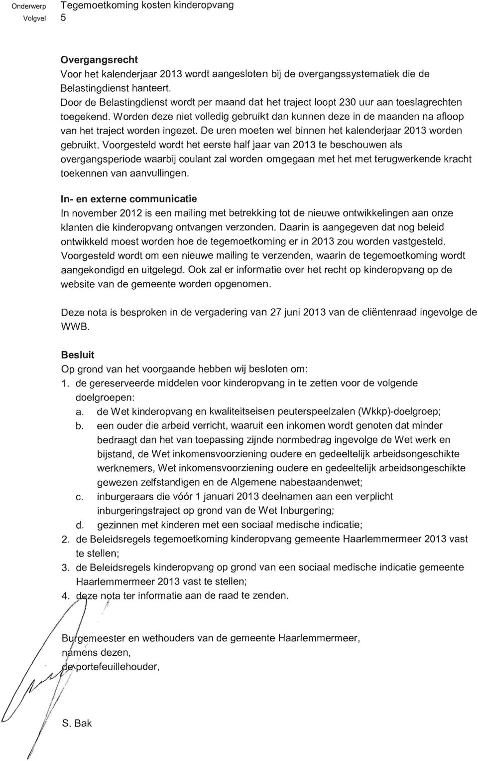 Worden deze niet volledig gebruikt dan kunnen deze in de maanden na afloop van het traject worden ingezet. De uren moeten wel binnen het kalenderjaar 2013 worden gebruikt.