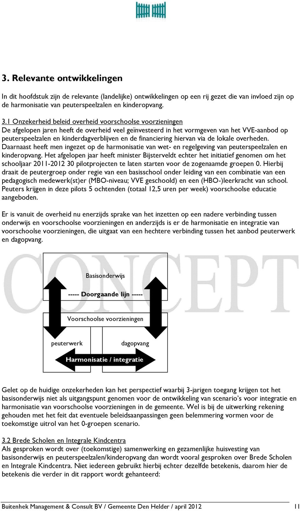 financiering hiervan via de lokale overheden. Daarnaast heeft men ingezet op de harmonisatie van wet- en regelgeving van peuterspeelzalen en kinderopvang.