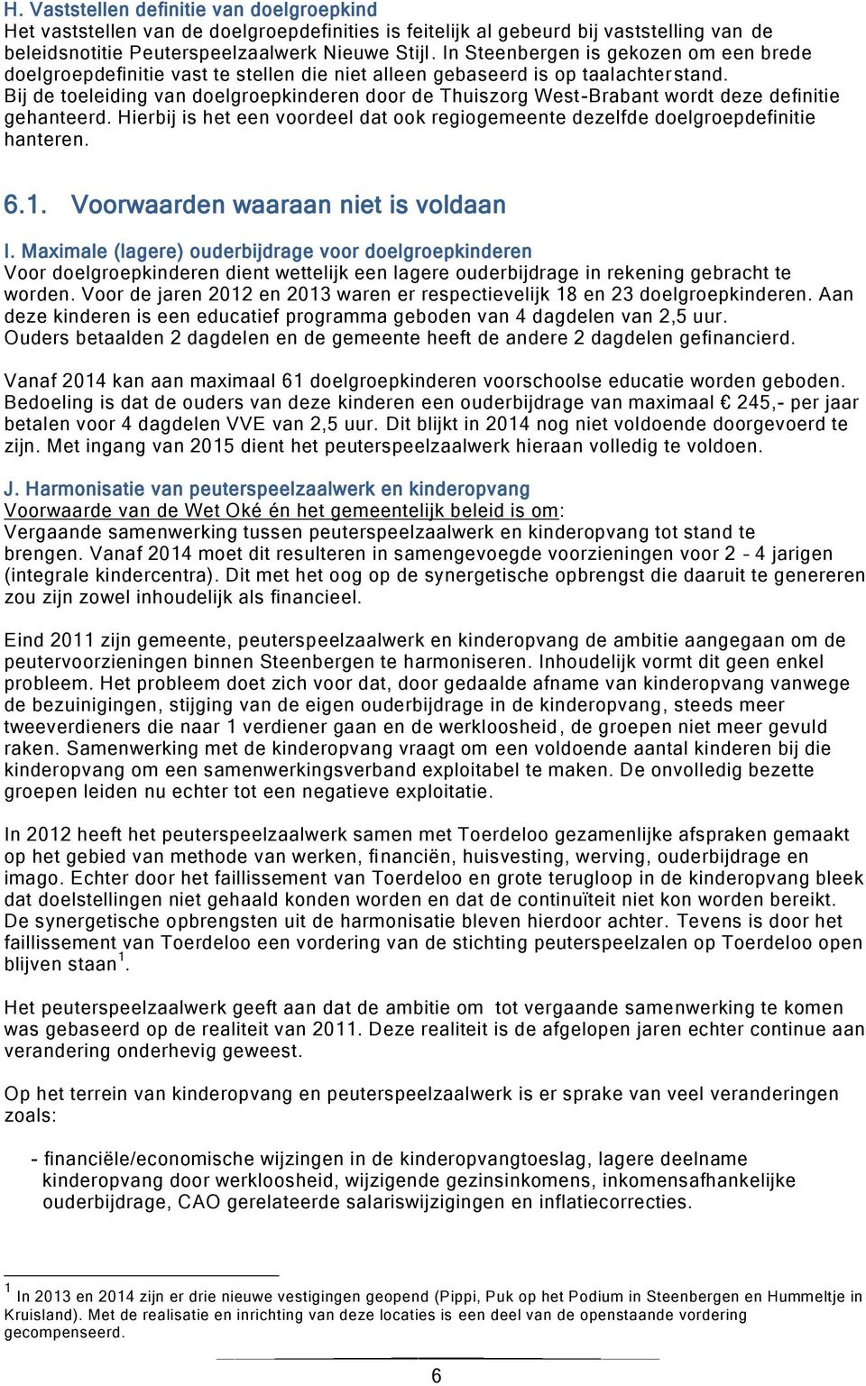 Bij de toeleiding van doelgroepkinderen door de Thuiszorg West-Brabant wordt deze definitie gehanteerd. Hierbij is het een voordeel dat ook regiogemeente dezelfde doelgroepdefinitie hanteren. 6.1.