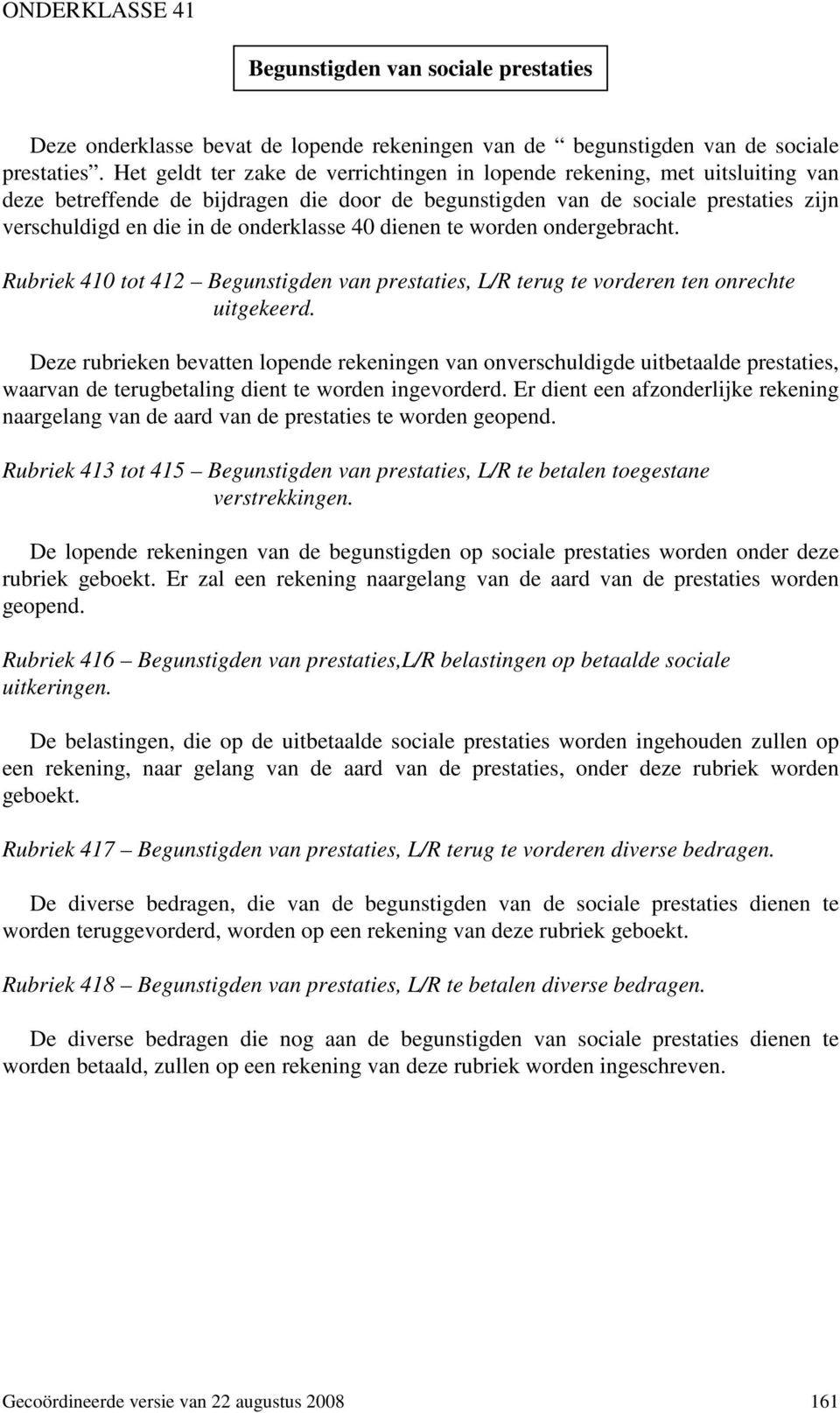 onderklasse 40 dienen te worden ondergebracht. Rubriek 410 tot 412 Begunstigden van prestaties, L/R terug te vorderen ten onrechte uitgekeerd.