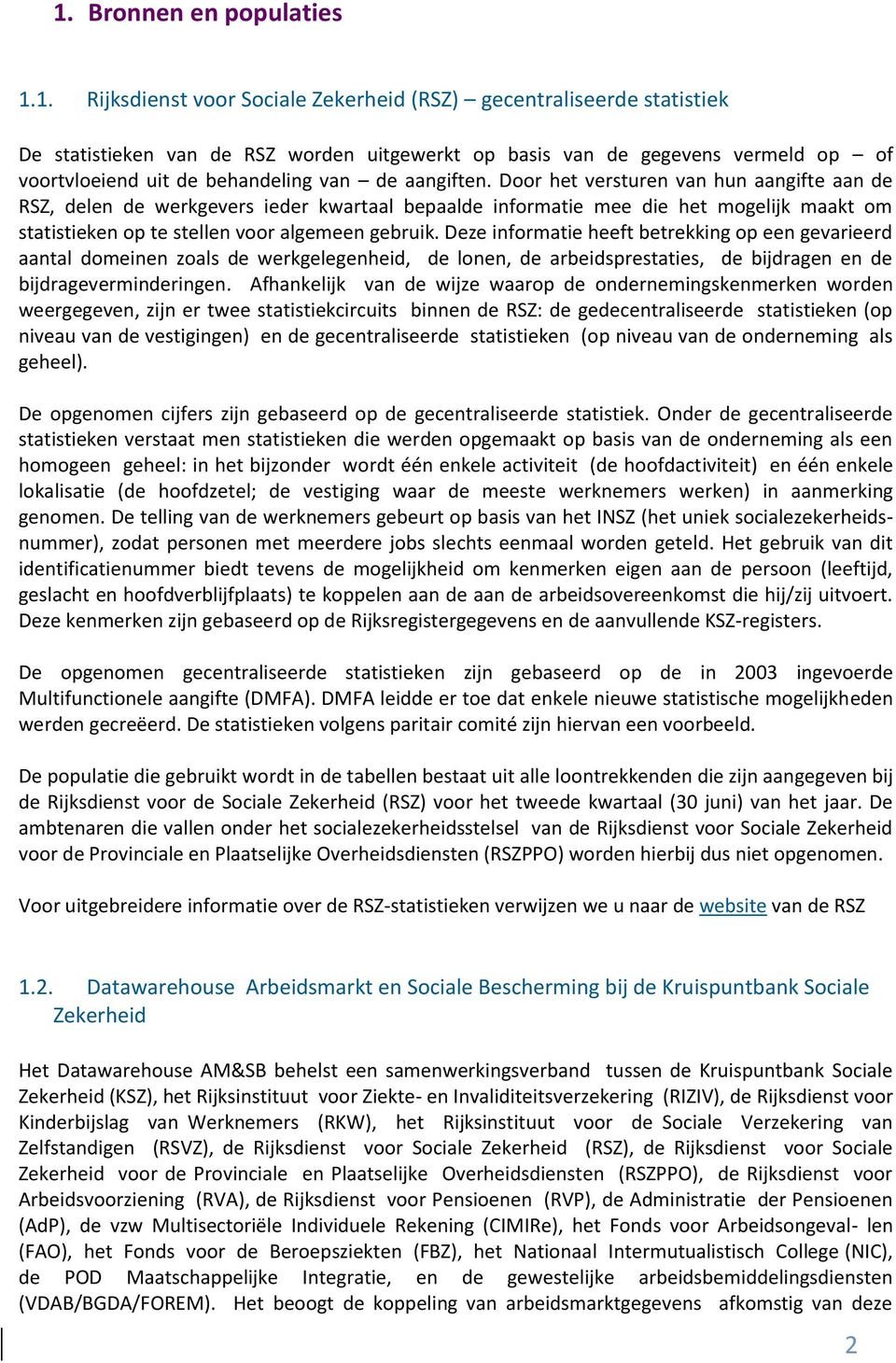 Door het versturen van hun aangifte aan de RSZ, delen de werkgevers ieder kwartaal bepaalde informatie mee die het mogelijk maakt om statistieken op te stellen voor algemeen gebruik.