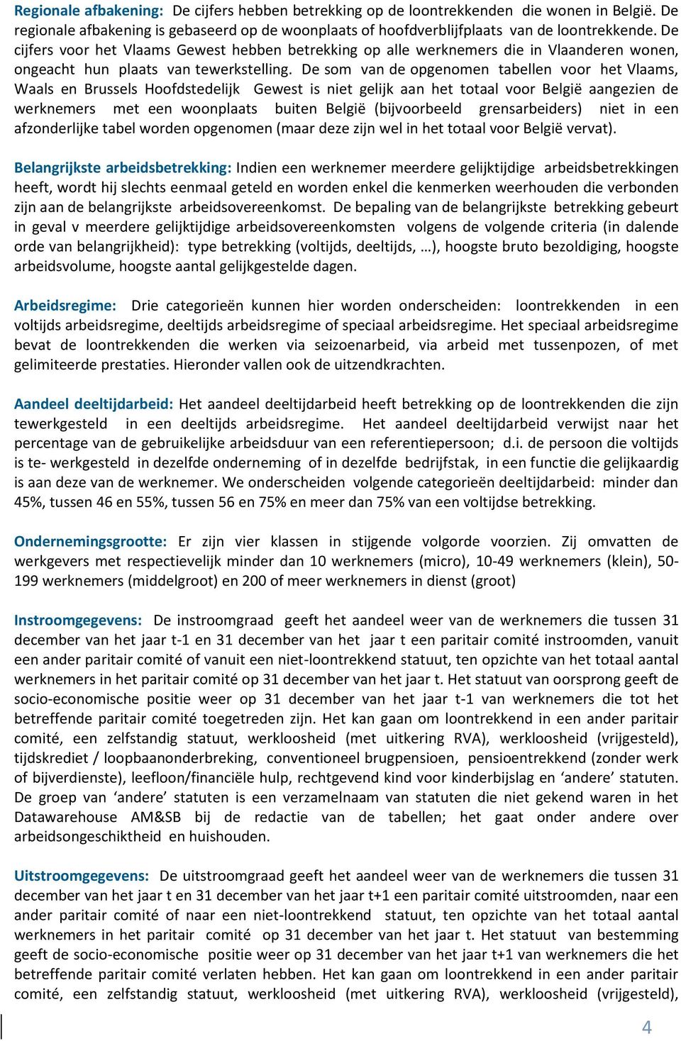 De som van de opgenomen tabellen voor het Vlaams, Waals en Brussels Hoofdstedelijk Gewest is niet gelijk aan het totaal voor België aangezien de werknemers met een woonplaats buiten België