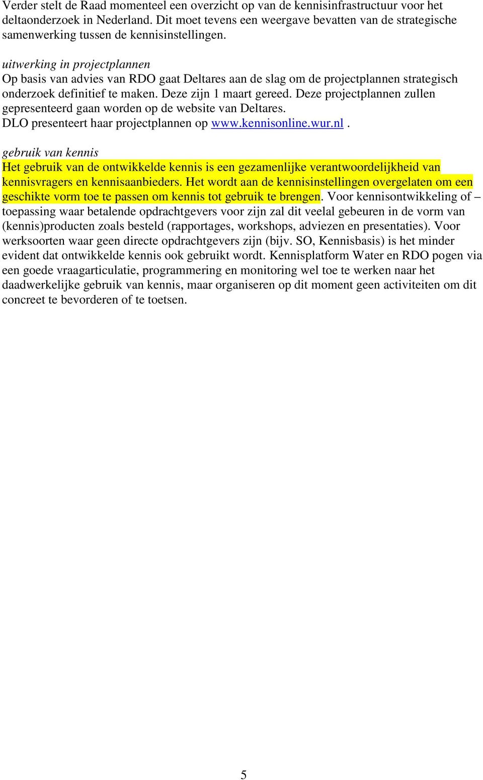 uitwerking in projectplannen Op basis van advies van RDO gaat Deltares aan de slag om de projectplannen strategisch onderzoek definitief te maken. Deze zijn 1 maart gereed.