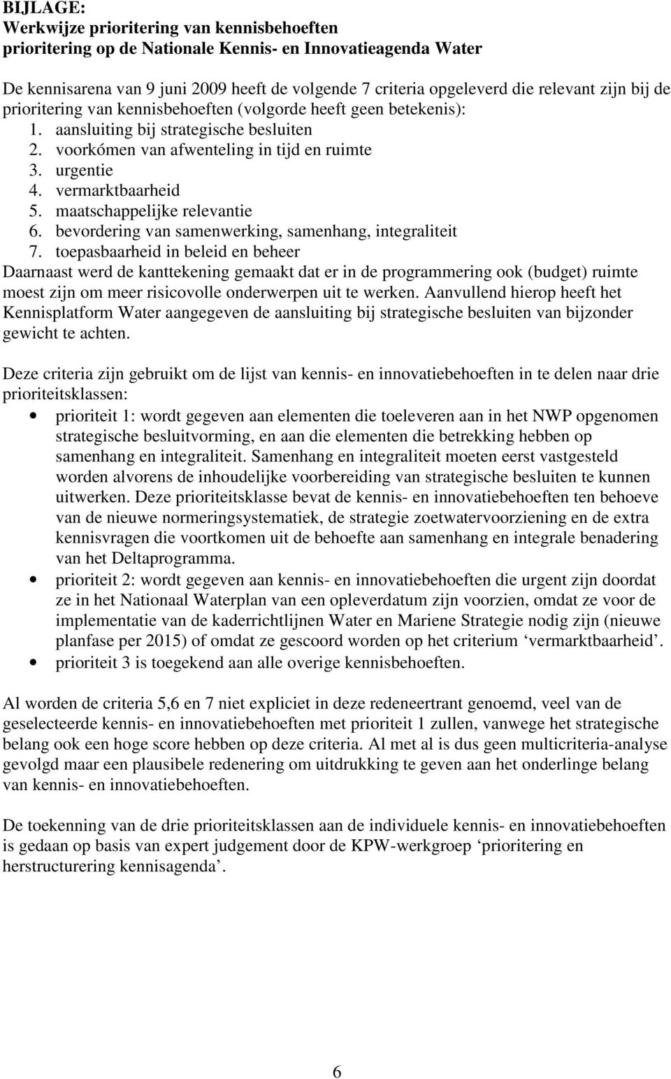 vermarktbaarheid 5. maatschappelijke relevantie 6. bevordering van samenwerking, samenhang, integraliteit 7.