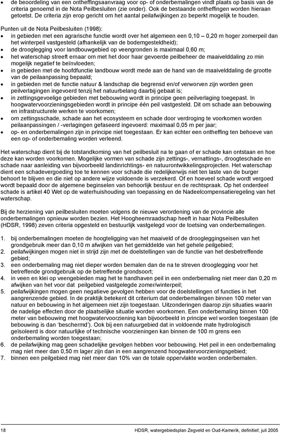 Punten uit de Nota Peilbesluiten (1998): in gebieden met een agrarische functie wordt over het algemeen een 0,10 0,20 m hoger zomerpeil dan het winterpeil vastgesteld (afhankelijk van de