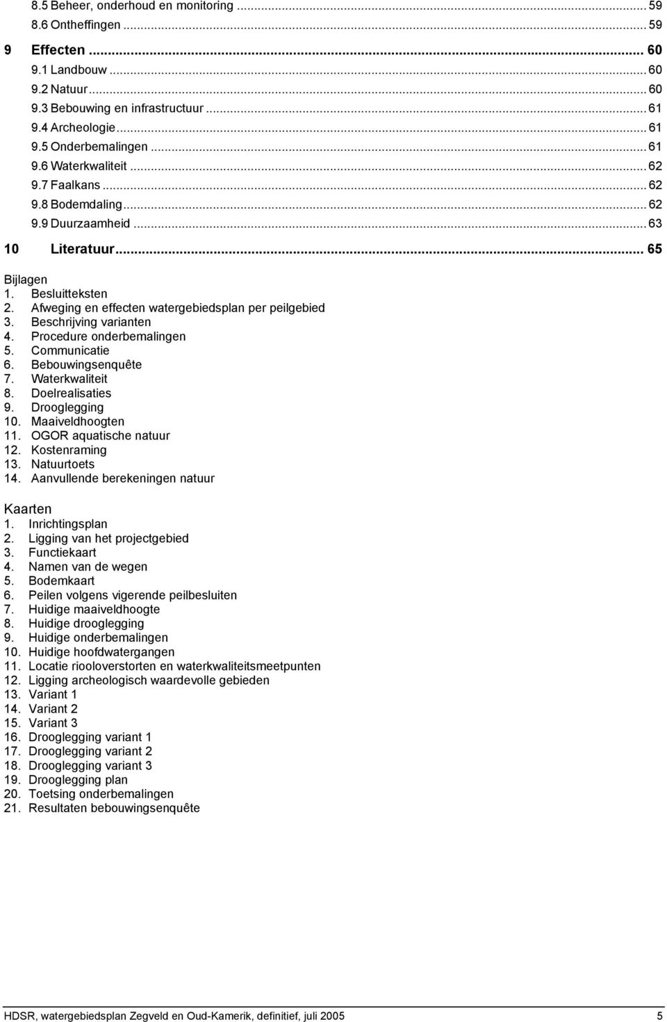 Beschrijving varianten 4. Procedure onderbemalingen 5. Communicatie 6. Bebouwingsenquête 7. Waterkwaliteit 8. Doelrealisaties 9. Drooglegging 10. Maaiveldhoogten 11. OGOR aquatische natuur 12.