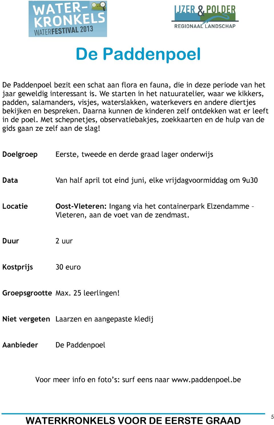 Daarna kunnen de kinderen zelf ontdekken wat er leeft in de poel. Met schepnetjes, observatiebakjes, zoekkaarten en de hulp van de gids gaan ze zelf aan de slag!