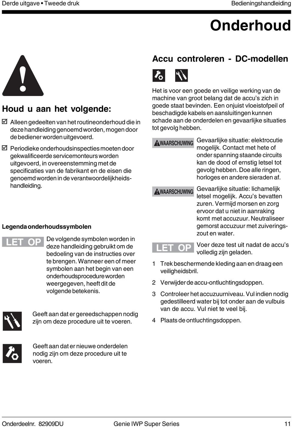 Periodieke onderhoudsinspecties moeten door gekwalificeerde servicemonteurs worden uitgevoerd, in overeenstemming met de specificaties van de fabrikant en de eisen die genoemd worden in de