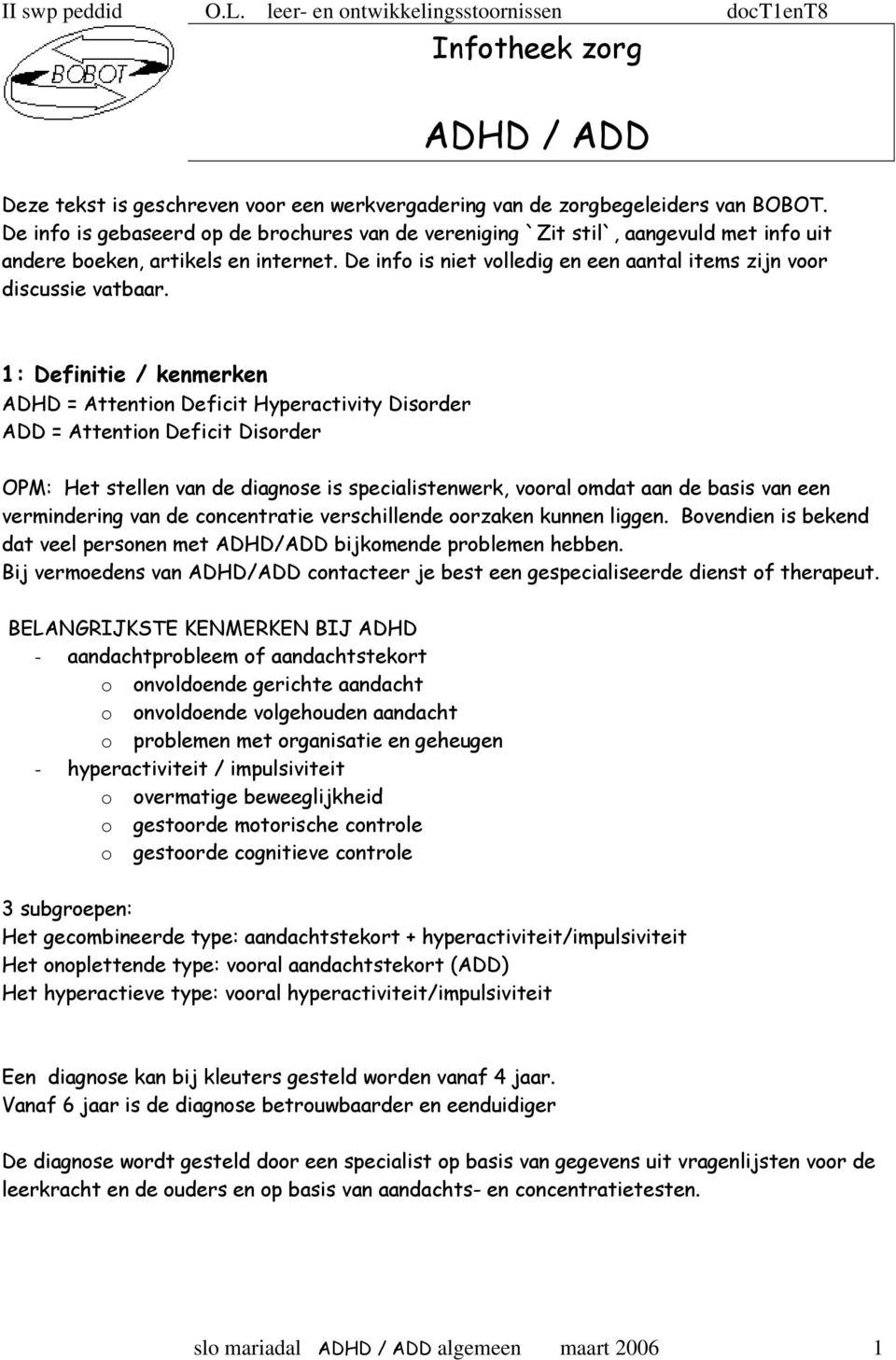 1: Definitie / kenmerken ADHD = Attention Deficit Hyperactivity Disorder ADD = Attention Deficit Disorder OPM: Het stellen van de diagnose is specialistenwerk, vooral omdat aan de basis van een