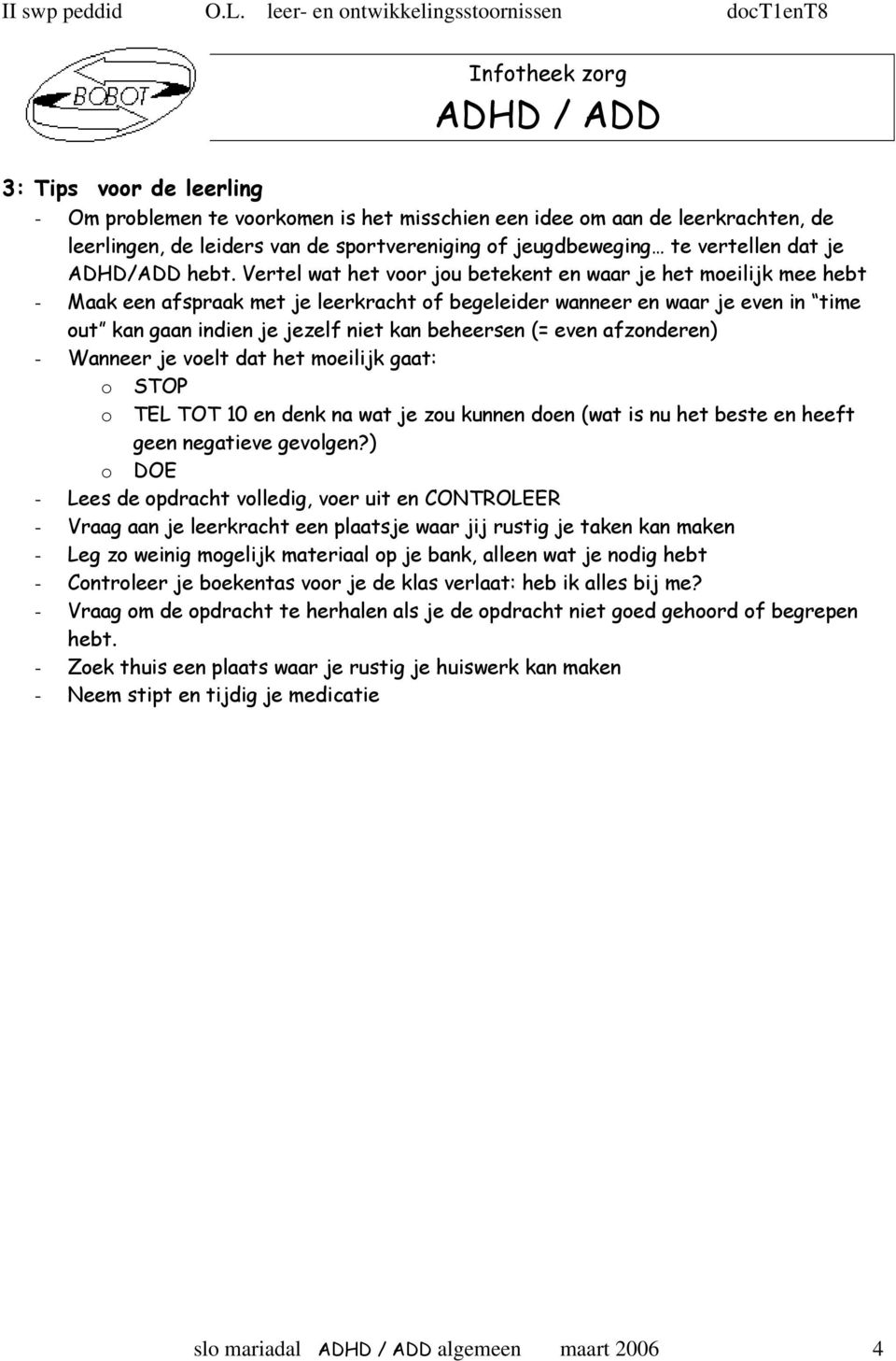 beheersen (= even afzonderen) - Wanneer je voelt dat het moeilijk gaat: o STOP o TEL TOT 10 en denk na wat je zou kunnen doen (wat is nu het beste en heeft geen negatieve gevolgen?