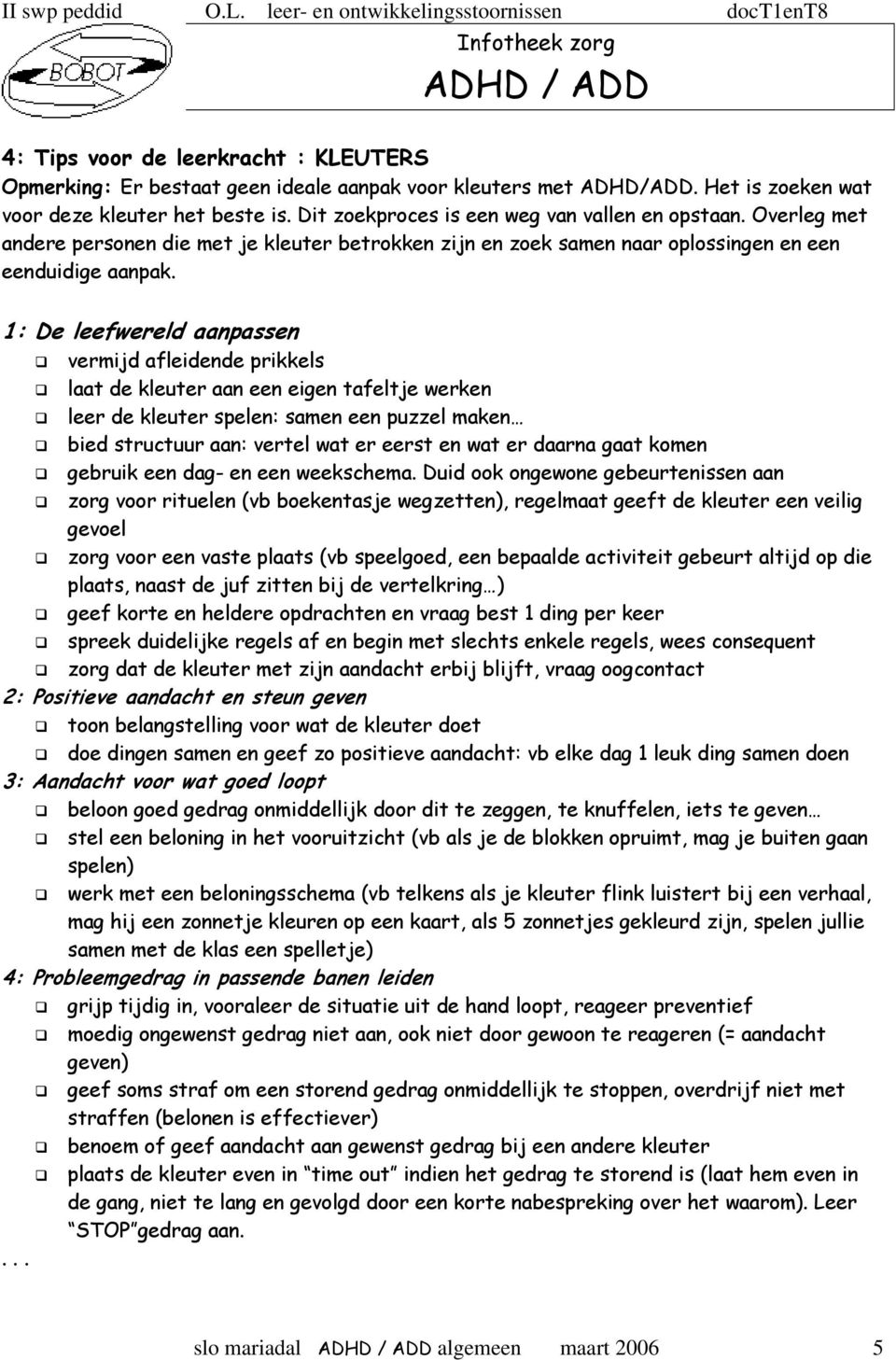 1: De leefwereld aanpassen vermijd afleidende prikkels laat de kleuter aan een eigen tafeltje werken leer de kleuter spelen: samen een puzzel maken bied structuur aan: vertel wat er eerst en wat er