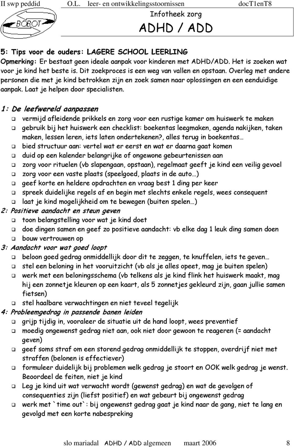 1: De leefwereld aanpassen vermijd afleidende prikkels en zorg voor een rustige kamer om huiswerk te maken gebruik bij het huiswerk een checklist: boekentas leegmaken, agenda nakijken, taken maken,