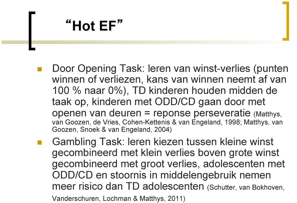 Goozen, Snoek & van Engeland, 2004) Gambling Task: leren kiezen tussen kleine winst gecombineerd met klein verlies boven grote winst gecombineerd met groot