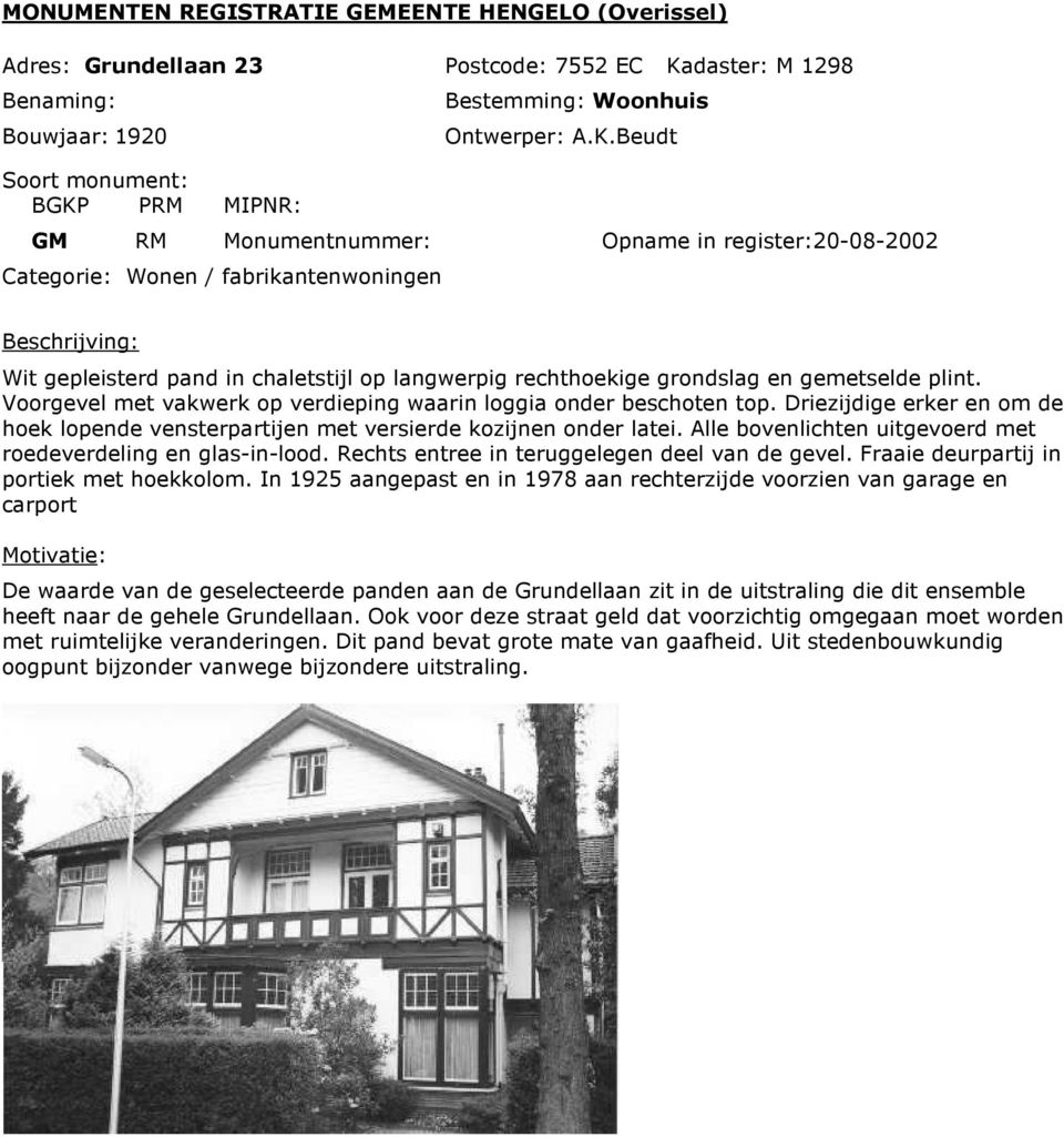 Beudt GM RM Monumentnummer: Opname in register:20-08-2002 Categorie: Wonen / fabrikantenwoningen Wit gepleisterd pand in chaletstijl op langwerpig rechthoekige grondslag en gemetselde plint.