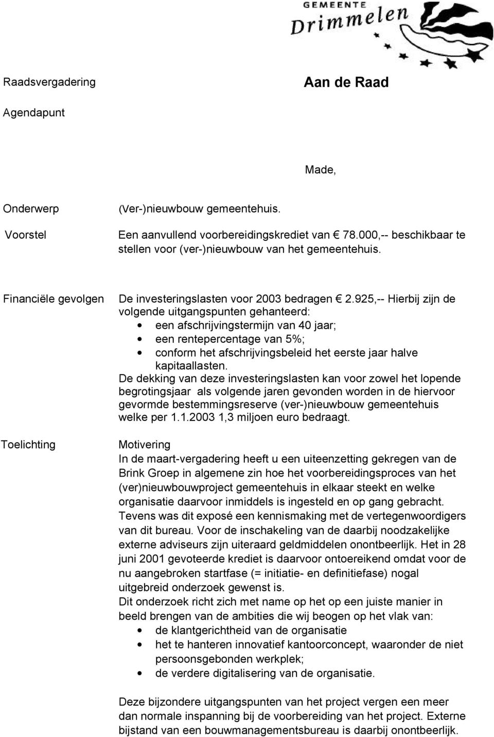 925,-- Hierbij zijn de volgende uitgangspunten gehanteerd: een afschrijvingstermijn van 40 jaar; een rentepercentage van 5%; conform het afschrijvingsbeleid het eerste jaar halve kapitaallasten.