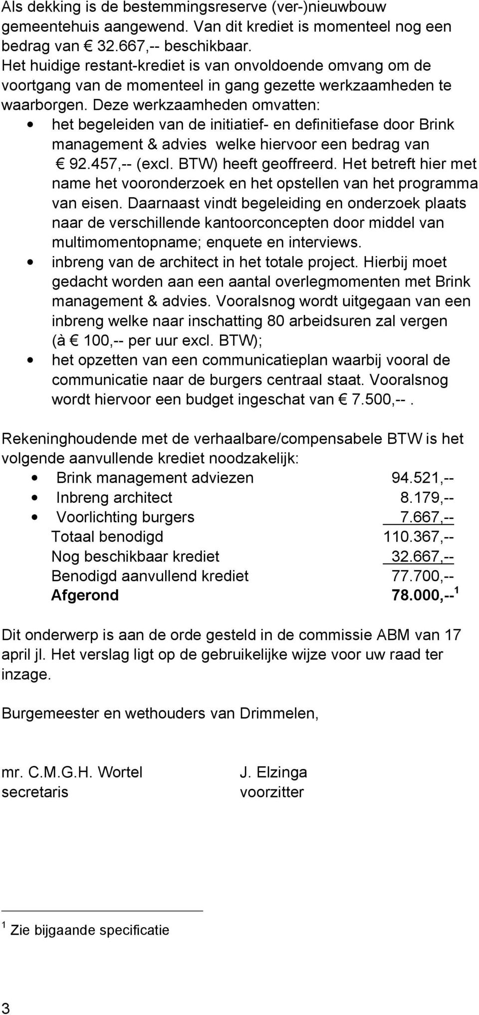 Deze werkzaamheden omvatten: het begeleiden van de initiatief- en definitiefase door Brink management & advies welke hiervoor een bedrag van 92.457,-- (excl. BTW) heeft geoffreerd.