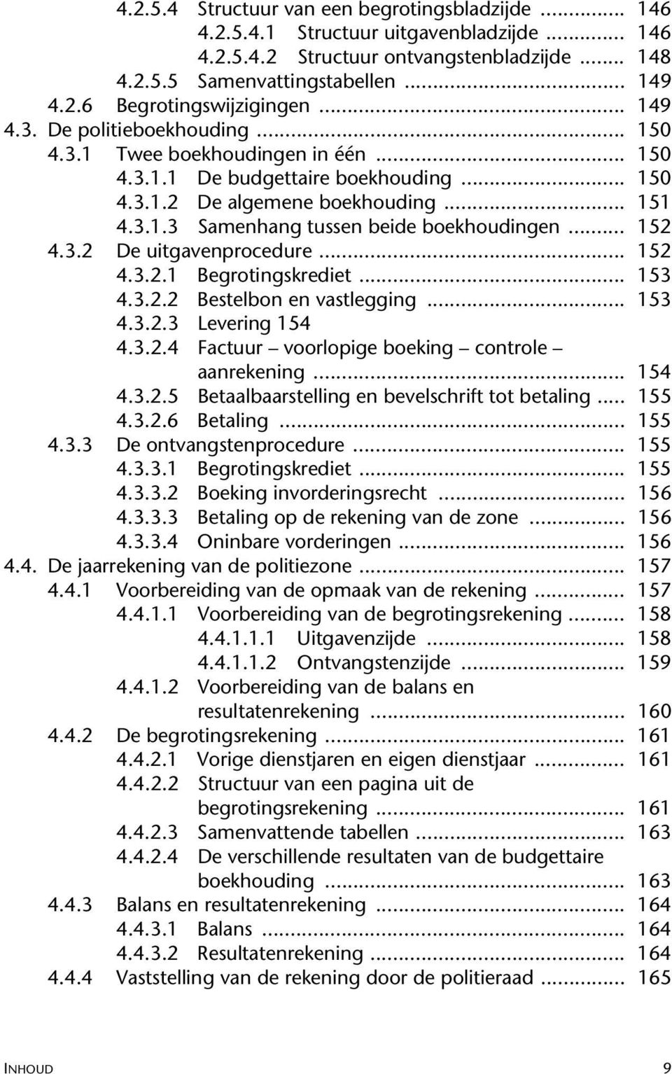 .. 152 4.3.2 De uitgavenprocedure... 152 4.3.2.1 Begrotingskrediet... 153 4.3.2.2 Bestelbon en vastlegging... 153 4.3.2.3 Levering 154 4.3.2.4 Factuur voorlopige boeking controle aanrekening... 154 4.3.2.5 Betaalbaarstelling en bevelschrift tot betaling.