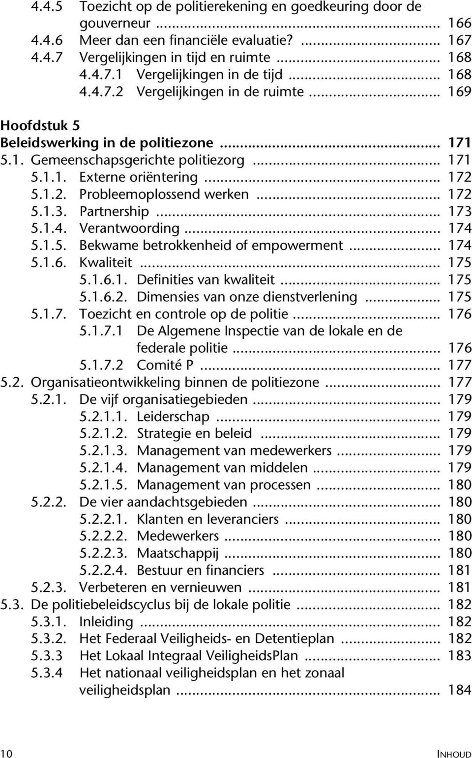 .. 172 5.1.3. Partnership... 173 5.1.4. Verantwoording... 174 5.1.5. Bekwame betrokkenheid of empowerment... 174 5.1.6. Kwaliteit... 175 5.1.6.1. Definities van kwaliteit... 175 5.1.6.2. Dimensies van onze dienstverlening.