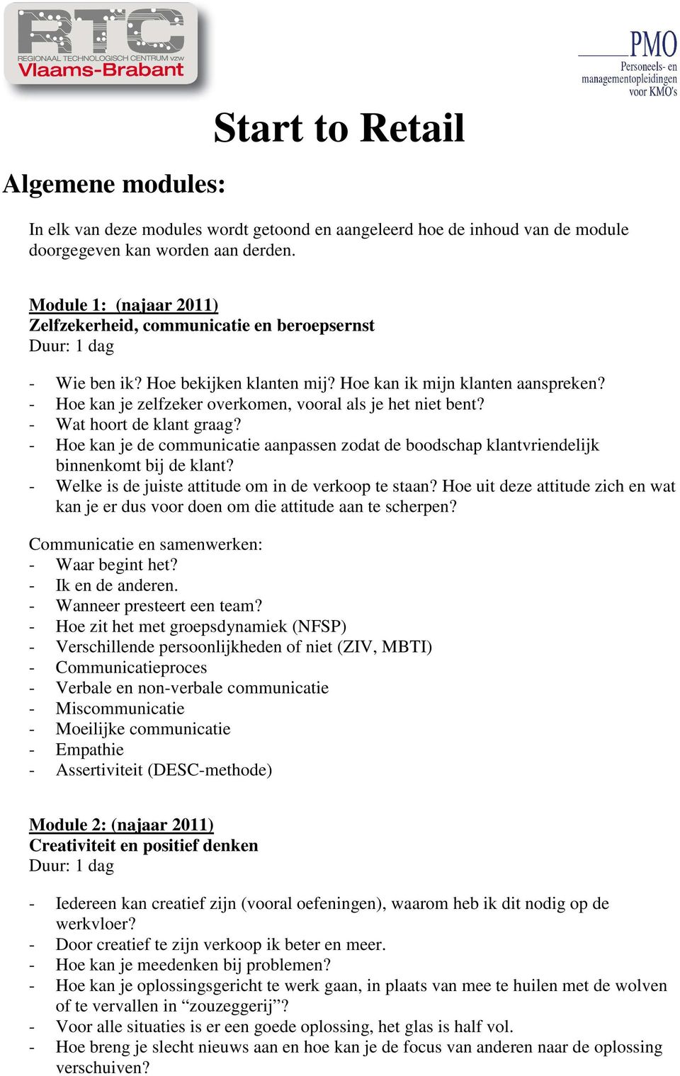 - Hoe kan je zelfzeker overkomen, vooral als je het niet bent? - Wat hoort de klant graag? - Hoe kan je de communicatie aanpassen zodat de boodschap klantvriendelijk binnenkomt bij de klant?